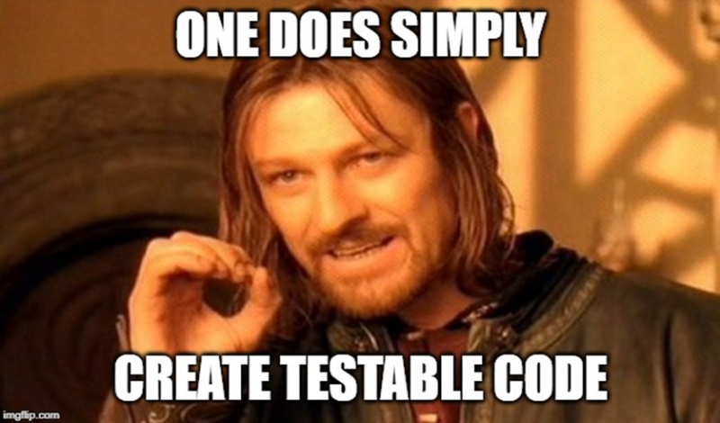 One Does Simply Create Testable Code