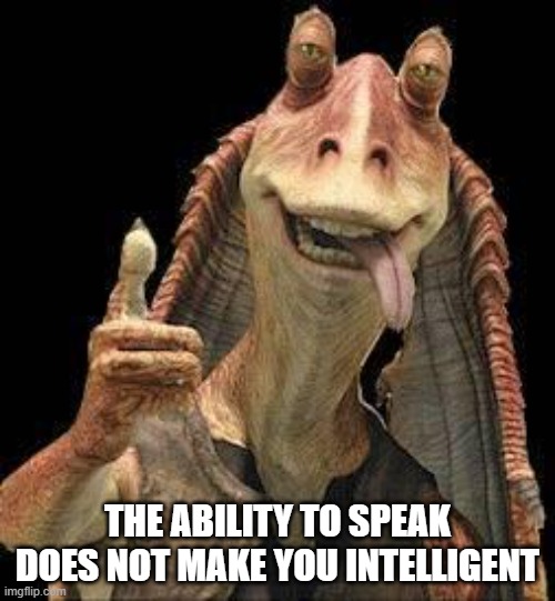 The ability to speak does not make you intellgent